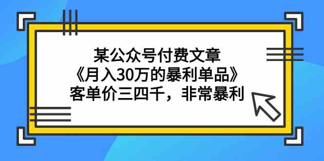某公众号付费文章《月入30万的暴利单品》客单价三四千，非常暴利-中创网_专注互联网创业,项目资源整合