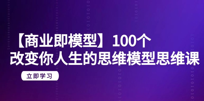 （9300期）【商业服务 即实体模型】100个-更改你人生的思维模型思维课-20节-无水印图片-中创网_专注互联网创业,项目资源整合
