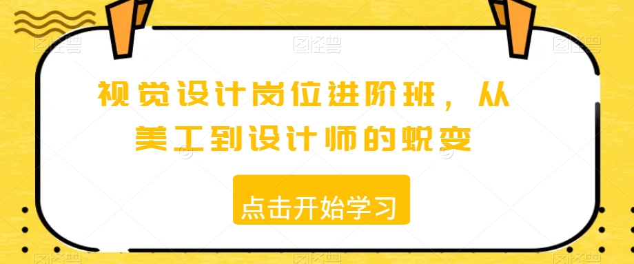 视觉设计岗位进阶班，从美工到设计师的蜕变-中创网_专注互联网创业,项目资源整合