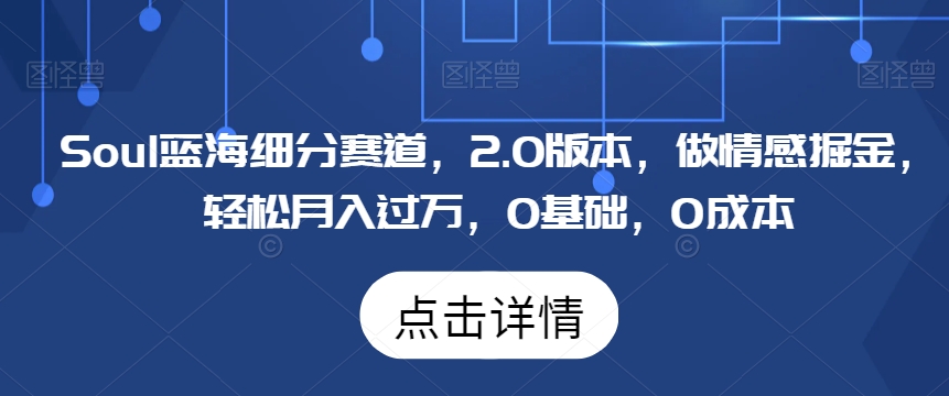 Soul蓝海细分赛道，2.0版本，做情感掘金，轻松月入过万，0基础，0成本-中创网_专注互联网创业,项目资源整合