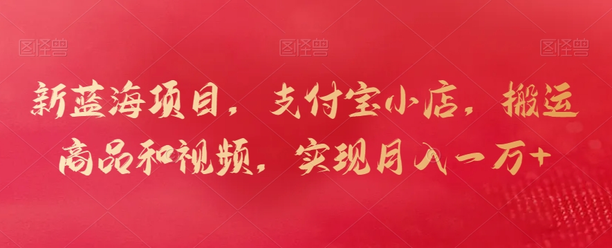 新蓝海项目，支付宝小店，搬运商品和视频，实现月入一万+【揭秘】-中创网_专注互联网创业,项目资源整合