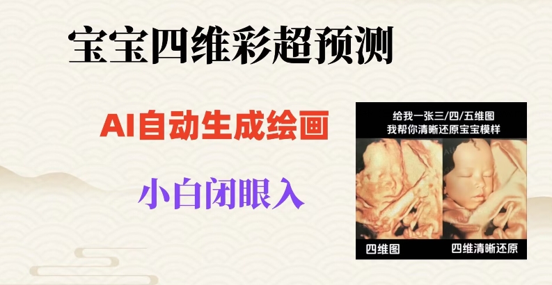 宝宝四维彩超AI预测项目，无门槛生成闭眼入日500+【揭秘】-暖阳网-优质付费教程和创业项目大全-皓哥创业笔记