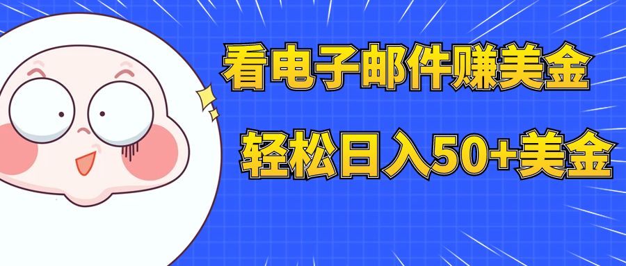 （7762期）看电子邮箱赚美金，多账号轻轻松松日入50 美元-中创网_专注互联网创业,项目资源整合