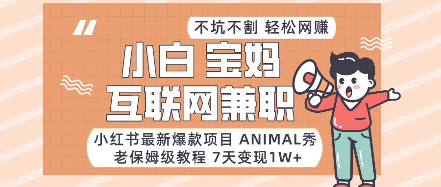 小红书的全新爆品新项目Animal秀，适合白、宝妈妈、工薪族、在校大学生互联网兼职月入1W-皓哥创业笔记