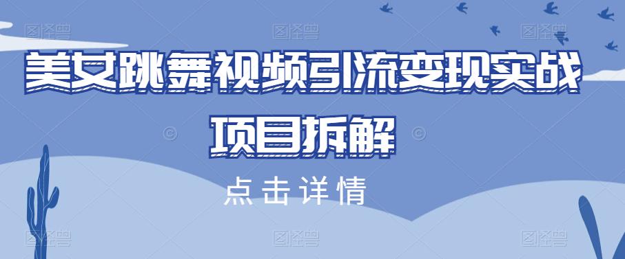 美女跳舞视频引流变现实战项目拆解-中创网_专注互联网创业,项目资源整合