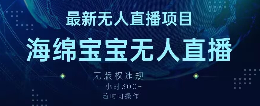 最新海绵宝宝无人直播项目，实测无版权违规，挂小铃铛一小时300+，随时可操作【揭秘】-中创网_专注互联网创业,项目资源整合