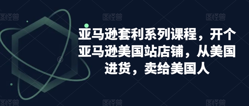 亚马逊套利系列课程，开个亚马逊美国站店铺，从美国进货，卖给美国人-中创网_专注互联网创业,项目资源整合