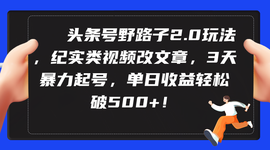 （9488期）今日头条号歪门邪道2.0游戏玩法，纪实类短视频改文章，3天暴力行为养号，单日盈利轻轻松松破500-中创网_专注互联网创业,项目资源整合