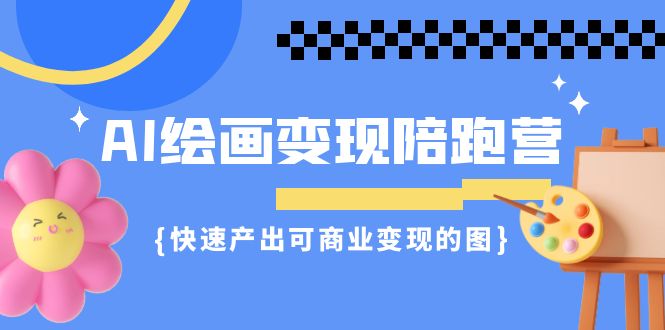 （7071期）AI绘画·变现陪跑营，快速产出可商业变现的图（11节课）-中创网_专注互联网创业,项目资源整合
