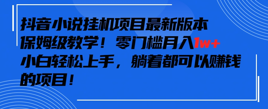 抖音最新小说挂机项目，保姆级教学，零成本月入1w+，小白轻松上手【揭秘】-中创网_专注互联网创业,项目资源整合