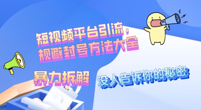 没人愿意告诉你的秘密，短视频平台引流，规避封号方法大全(暴力拆解)-中创网_专注互联网创业,项目资源整合
