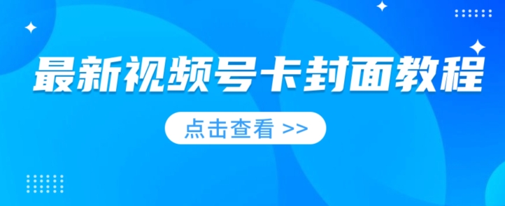 新视频号卡封面教程，可以做视频号的朋友们，学习一下，免费资源-中创网_专注互联网创业,项目资源整合