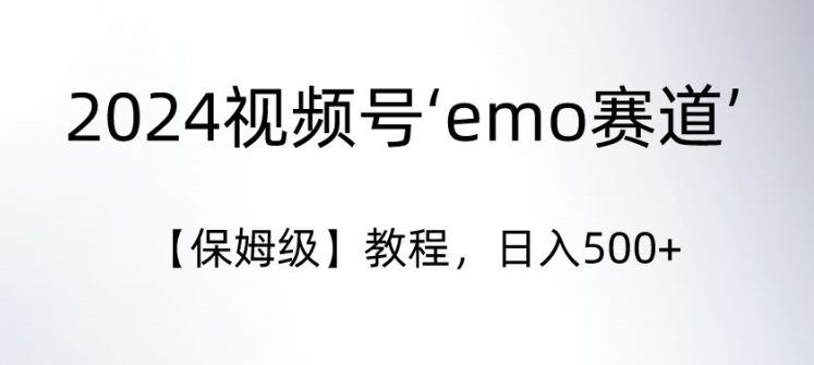2024视频号‘emo赛道’【保姆级】教程，日入500+-中创网_专注互联网创业,项目资源整合