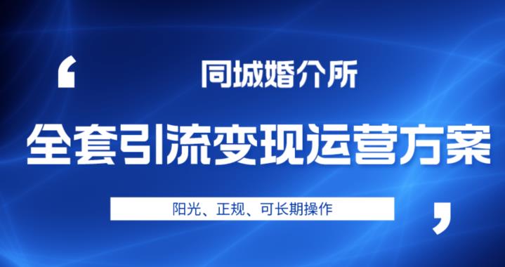 本地相亲交友全套引流变现营销策划方案，太阳光、可靠、可长期操作过程【揭秘】-中创网_专注互联网创业,项目资源整合