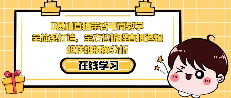 （7253期）0基本直播卖货电子商务课堂教学：全管理体系打造出，多方位整理直播间逻辑性，全攻略拆卸剖析-中创网_专注互联网创业,项目资源整合