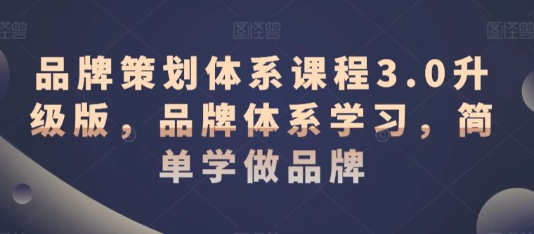 品牌策划体系课程3.0升级版，品牌体系学习，简单学做品牌-中创网_专注互联网创业,项目资源整合
