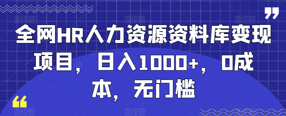 全网HR人力资源资料库变现项目，日入1000+，0成本，无门槛-中创网_专注互联网创业,项目资源整合