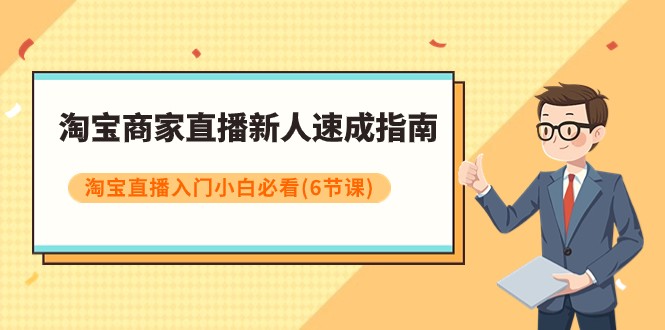 淘宝商家直播新人速成指南，淘宝直播入门小白必看（6节课）-中创网_专注互联网创业,项目资源整合
