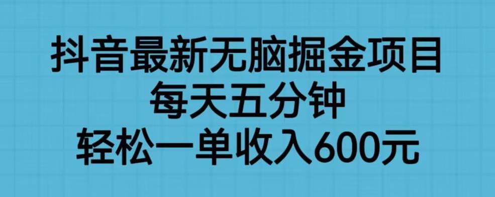 抖音最新无脑掘金项目，每天五分钟，轻松一单收入600元【揭秘】-中创网_专注互联网创业,项目资源整合