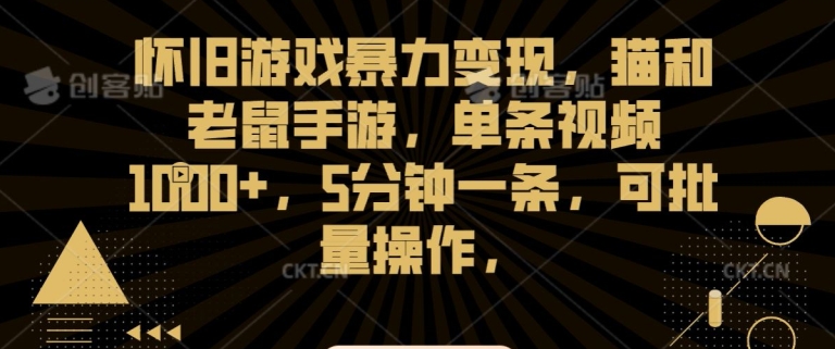 怀旧游戏暴力变现，猫和老鼠手游，单条视频1000+，5分钟一条，可批量操作【揭秘】-中创网_专注互联网创业,项目资源整合