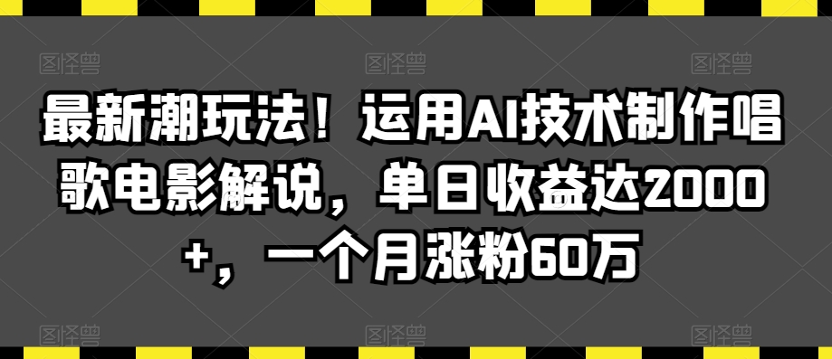 最新潮玩法！运用AI技术制作唱歌电影解说，单日收益达2000+，一个月涨粉60万【揭秘】-中创网_专注互联网创业,项目资源整合