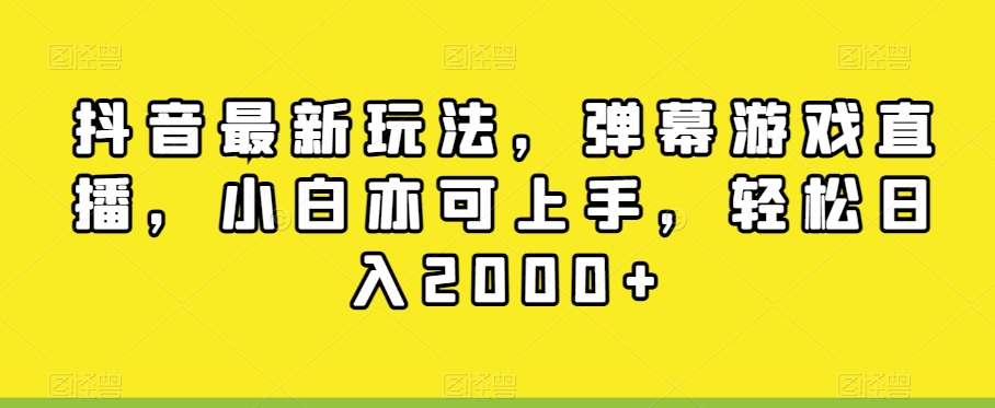 抖音最新玩法，弹幕游戏直播，小白亦可上手，轻松日入2000+-中创网_专注互联网创业,项目资源整合