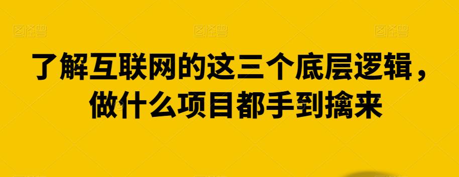 了解互联网的这三个底层逻辑，做什么项目都手到擒来-中创网_专注互联网创业,项目资源整合