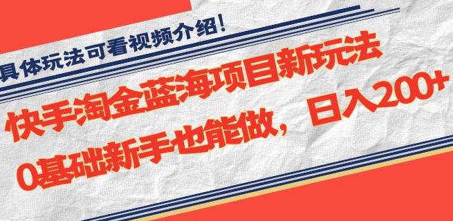 快手淘金蓝海项目新玩法，0基础新手也能做，日入200+-中创网_专注互联网创业,项目资源整合