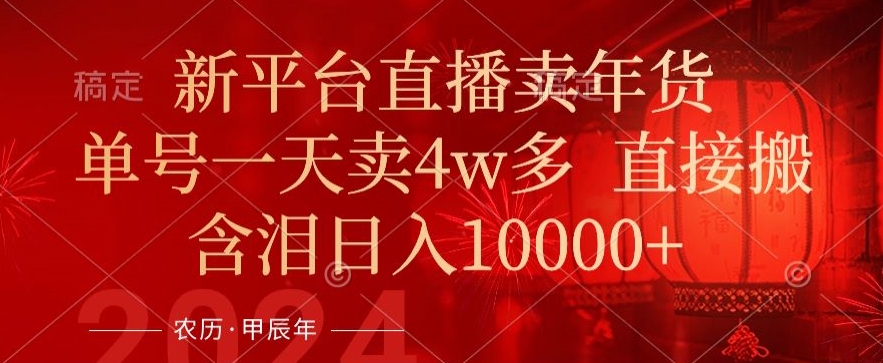 年末红利来了，新平台直播卖年货，单号一天卖4w多，话术场景直接搬，含泪日入1w+【揭秘】-中创网_专注互联网创业,项目资源整合