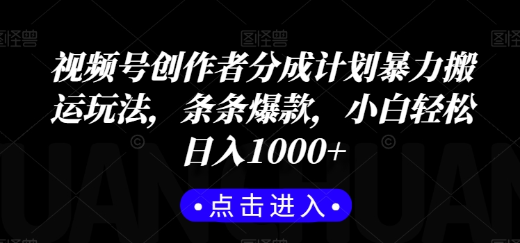 视频号创作者分成计划暴力搬运玩法，条条爆款，小白轻松日入1000+-中创网_专注互联网创业,项目资源整合