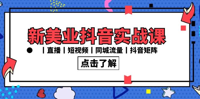 新美业抖音实战课丨直播丨短视频丨同城流量丨抖音矩阵（30节课）-中创网_专注互联网创业,项目资源整合