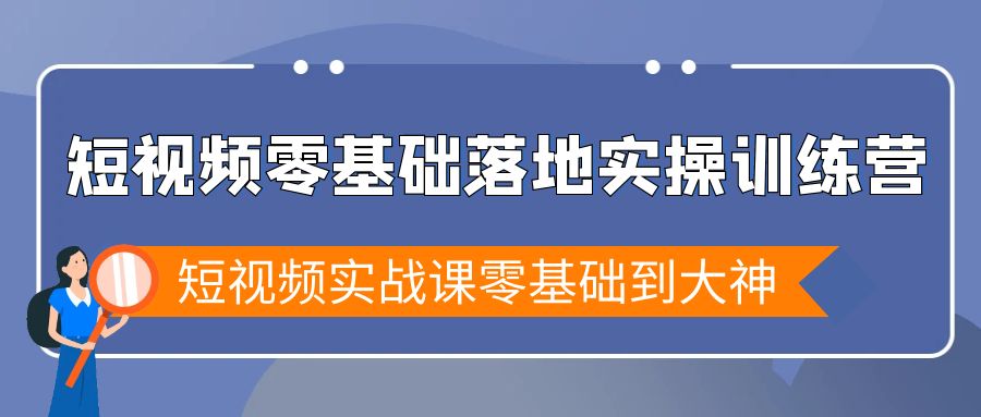 （9051期）小视频零基础落地式实战演练夏令营，小视频实战演练课零基础到高手-中创网_专注互联网创业,项目资源整合