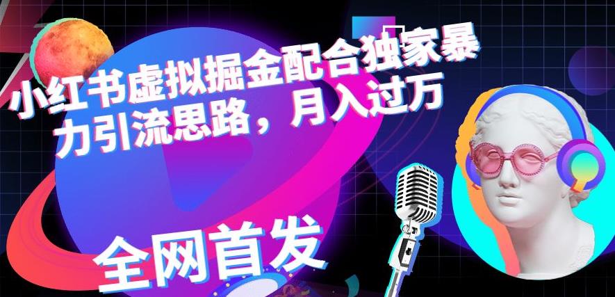 小红书虚拟掘金配合独家首发暴力引流思路，月入过万【揭秘】-中创网_专注互联网创业,项目资源整合
