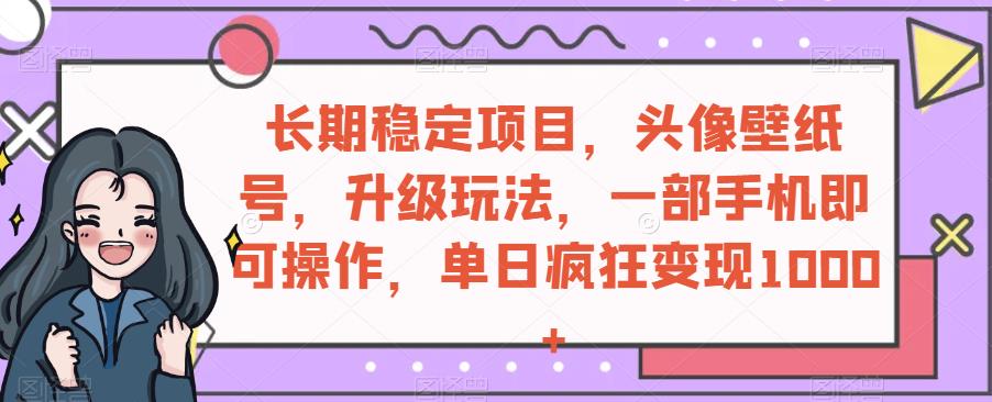 持续稳定新项目，头像壁纸号，升级玩法，一部手机就可以操控，单日玩命转现1000-中创网_专注互联网创业,项目资源整合