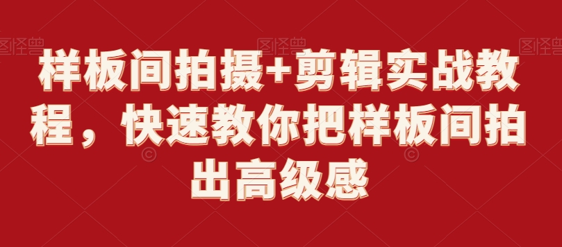 样板间拍摄+剪辑实战教程，快速教你把样板间拍出高级感-中创网_专注互联网创业,项目资源整合