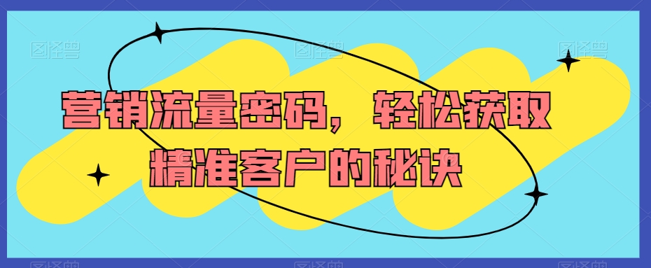营销流量密码，轻松获取精准客户的秘诀-中创网_专注互联网创业,项目资源整合
