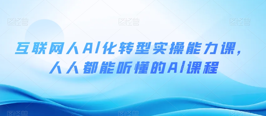 互联网人Al化转型实操能力课，人人都能听懂的Al课程-中创网_专注互联网创业,项目资源整合
