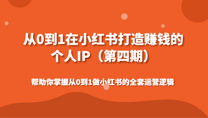 从0到1在小红书打造出挣钱的本人IP（第四期）帮助自己把握做小红书的整套运营思路-中创网_专注互联网创业,项目资源整合