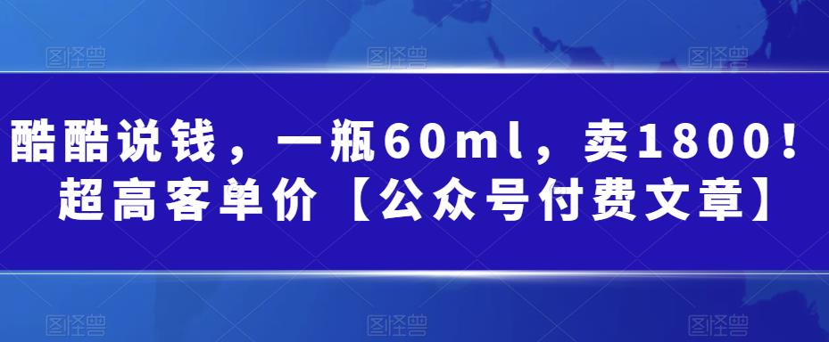 一瓶60ml，卖1800！|超高客单价【微信公众平台付费文章】-中创网_专注互联网创业,项目资源整合