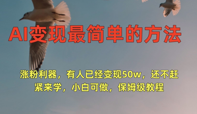 AI变现最简单的方法，涨粉利器，有人已经变现50w，还不赶紧来学，小白可做，保姆级教程-中创网_专注互联网创业,项目资源整合