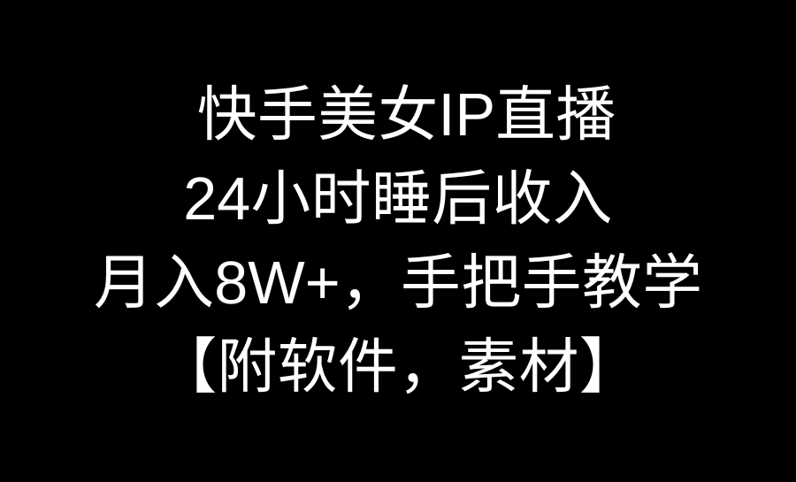 （8967期）快手美女IP直播，24小时睡后收入，月入8W+，手把手教学【附软件，素材】-中创网_专注互联网创业,项目资源整合