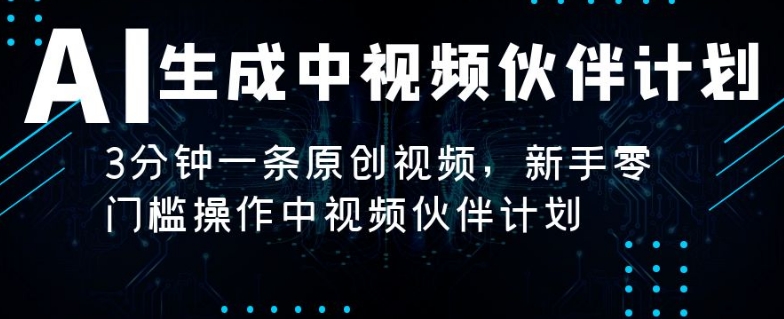 AI生成中视频伙伴计划，3分钟一条原创视频，新手零门槛操作中视频伙伴计划-中创网_专注互联网创业,项目资源整合