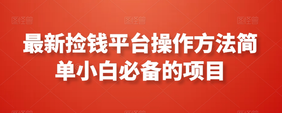 最新捡钱平台操作方法简单小白必备的项目-中创网_专注互联网创业,项目资源整合