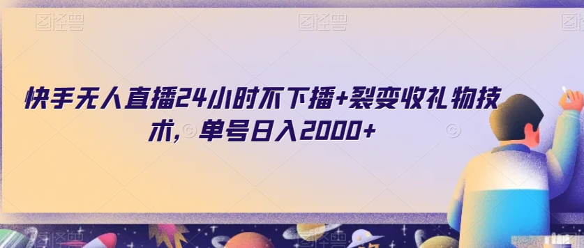 快手无人直播24小时不下播+裂变收礼物技术，单号日入2000+【揭秘】-中创网_专注互联网创业,项目资源整合