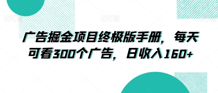 广告掘金项目终极版手册，每天可看300个广告，日收入160+【揭秘】-中创网_专注互联网创业,项目资源整合