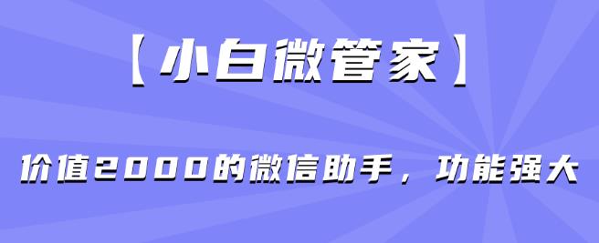 【新手微管家】使用价值2000的微信助手，功能齐全-中创网_专注互联网创业,项目资源整合