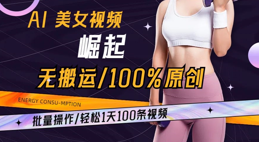 AI美女视频崛起玩法无搬运100%原创，批量操作，轻松1天100条【揭秘】-中创网_专注互联网创业,项目资源整合
