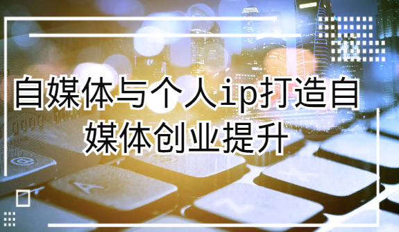 自媒体平台和个人ip打造出，短视频创业提高课（课程内容 材料）-中创网_专注互联网创业,项目资源整合
