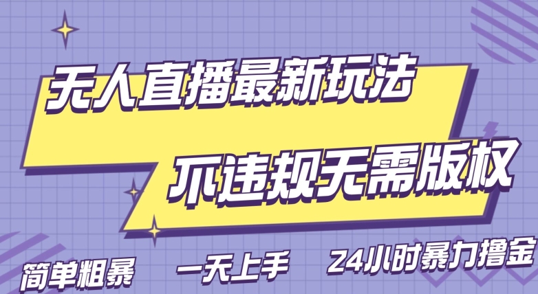 无人直播2.0玩法，不违规无需版权，简单粗暴，暴力撸金，小白日躺赚500-中创网_专注互联网创业,项目资源整合
