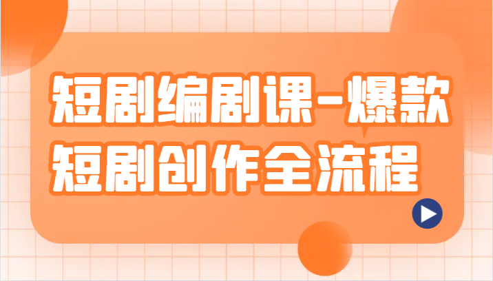 短剧编剧课-爆款短剧创作全流程，涵盖几乎所有短剧创作相关的知识和技巧-中创网_专注互联网创业,项目资源整合